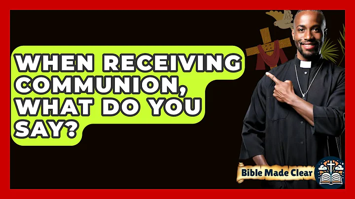 When Receiving Communion, What Do You Say? - BibleMadeClear.com