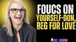 Focus on Yourself – Don’t Beg for Love