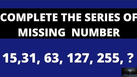 COMPLETE THE SERIES OF MISSING  NUMBER 15, 31, 63, 127, 255, ?