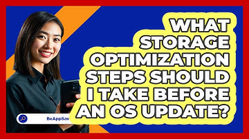 What Storage Optimization Steps Should I Take Before An OS Update? - Be App Savvy