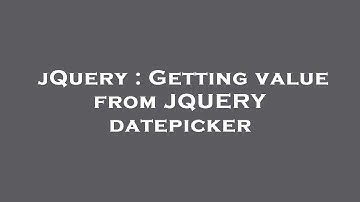 jQuery : Getting value from JQUERY datepicker