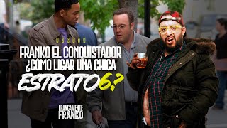 Franko el conquistador: ¿Cómo ligar una chica estrato 6? - Francamente Franko