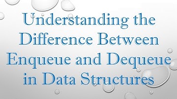 Understanding the Difference Between Enqueue and Dequeue in Data Structures