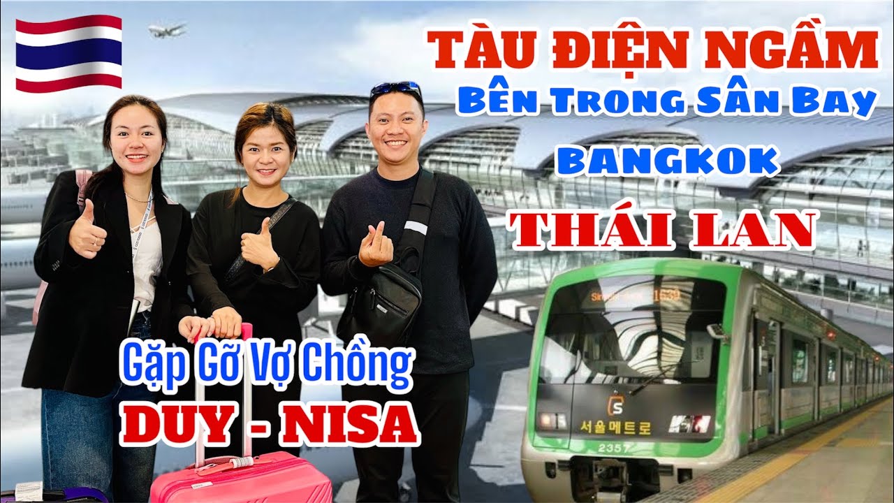 Hành trình VIỆT NAM đi THÁI LAN 🇹🇭 gặp a  DUY NISA & siêu sân bay BANGKOK có TÀU ĐIỆN NGẦM bên trong