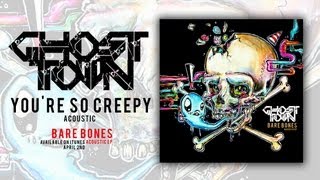 "You're So Creepy" Acoustic EP by Ghost Town (Bare Bones EP) chords
