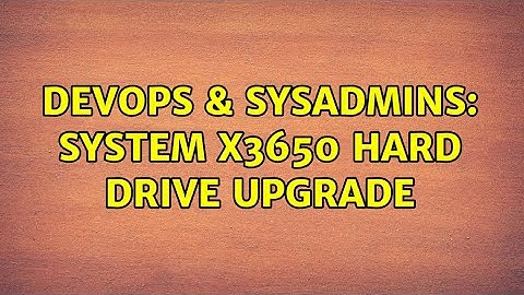 DevOps & SysAdmins: System x3650 Hard Drive Upgrade