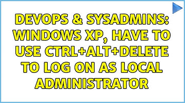 DevOps & SysAdmins: Windows XP, have to use ctrl+alt+delete to log on as local administrator