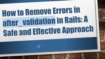 How to Remove Errors in after_validation in Rails: A Safe and Effective Approach