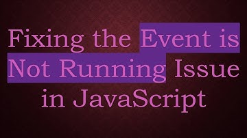 Fixing the Event is Not Running Issue in JavaScript