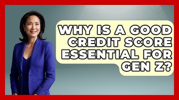 Why Is A Good Credit Score Essential For Gen Z? - Gen Z Unfiltered