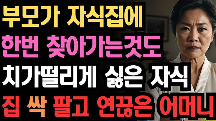 부모가 자식집에 찾아오는것도 치가떨리게 싫은 자식들 떄문에 집 싹 팔고 연끊은 어느 어머니