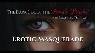EROTIC MASQUERADE - The Dark Side of the Female Psyche with Michael Tsarion