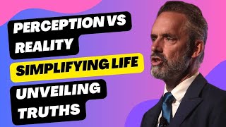 Perception vs Reality... Simplifying Life... Unveiling Truths  | Jordan B. Peterson Motivition