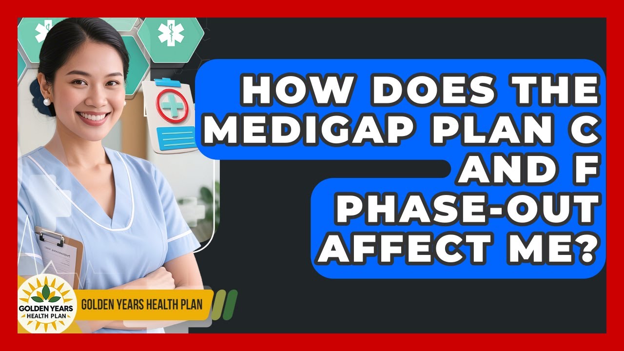 How Does The Medigap Plan C And F Phase-Out Affect Me? - Golden Years Health Plan