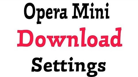 How To Use Opera Mini Download Settings