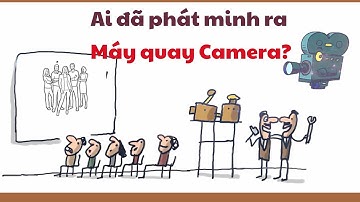 Ai đã phát minh ra Camera (máy quay phim)? | Câu hỏi  ít người biết