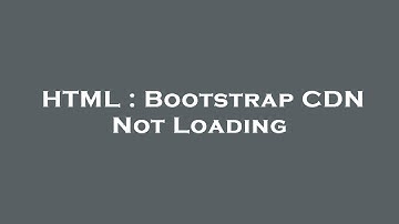 HTML : Bootstrap CDN Not Loading