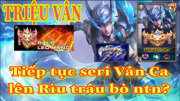 TOP.1 Vân Ca | Triệu Vân đi rừng muốn hổ báo thì lên rìu siêu khỏe mở giao tranh cân team đơn giản