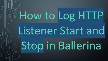 How to Log HTTP Listener Start and Stop in Ballerina