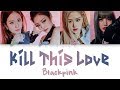 BLACKPINK Kill This Love Color Coded Lyrics HAN ROM ENG 