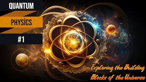 Quantum Physics #1: Exploring the Building Blocks of the Universe