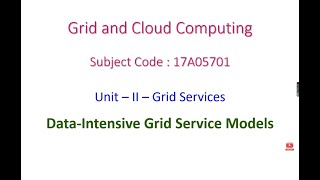 Data Intensive Grid Service Models - GCC- Unit-II- Grid Services - 17A05701 Grid and Cloud Computing