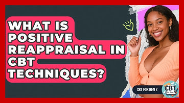 What Is Positive Reappraisal In CBT Techniques? - CBT for Gen Z