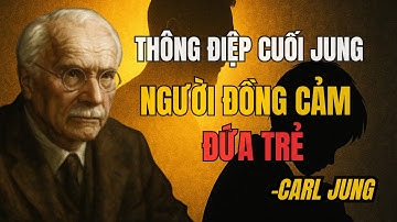 Thông điệp cuối cùng của Carl Jung: Người đồng cảm và đứa trẻ chưa bao giờ được phép ích kỷ.