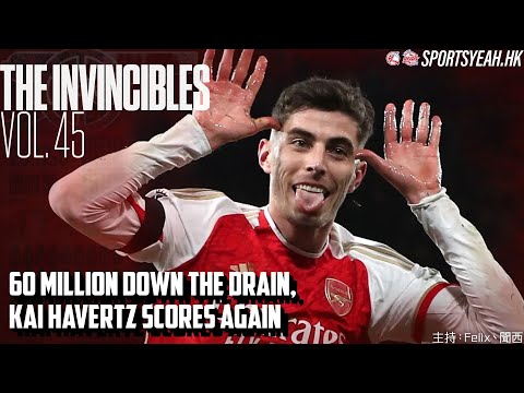 60 Million Down the Drain, Kai Havertz Scores Again《The Invincibles》 Vol. 45