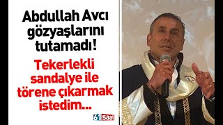 Abdullah Avcı Gözyaşlarını Tutamadı Tekerlekli Sandalye Ile Törene Çıkarmak Istedim