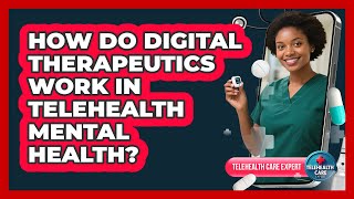 How Do Digital Therapeutics Work In Telehealth Mental Health? - Telehealth Care Expert