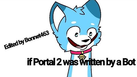 If portal 2 was written by a bot - but i edited it