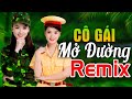 CÔ GÁI MỞ ĐƯỜNG REMIX - LK Nhạc Đỏ Cách Mạng Kháng Chiến Remix Bass Căng Bốc Lửa