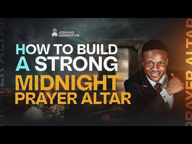 How to build a very strong MIDNIGHT PRAYER ALTAR | Joshua Generation class=