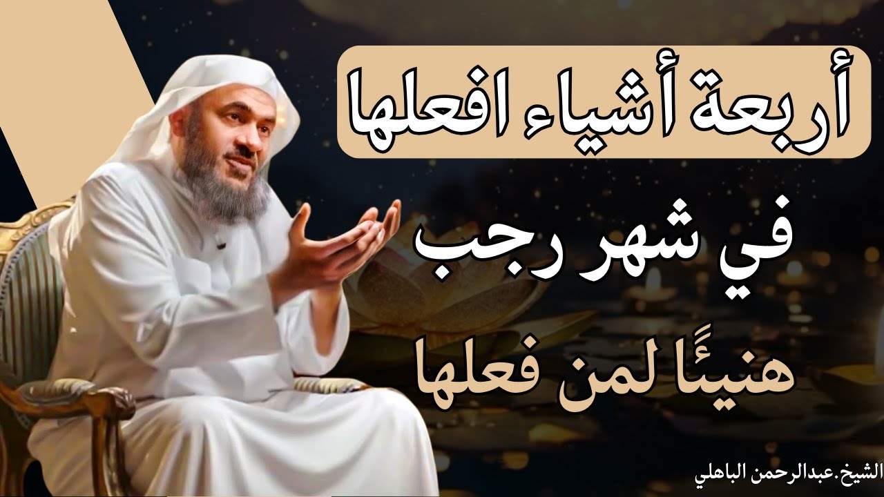 أربعة أيام مهجورة في شهر رجب لو علم الناس فضلها لبكوا عليها | الشيخ عبد الرحمن الباهلي