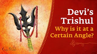 Devi’s Trishul - Why is it at a Certain Angle?