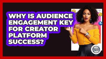 Why Is Audience Engagement Key For Creator Platform Success? - Trend Unwrapper