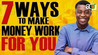 7 Ways To Make Money Work For You