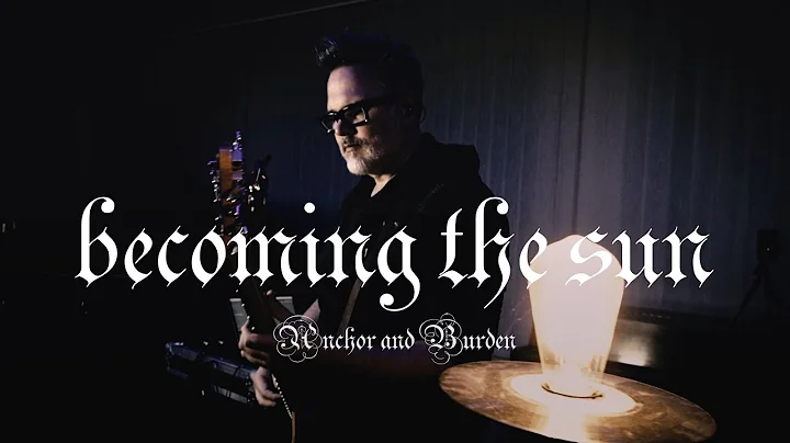 Anchor and Burden - Becoming the Sun