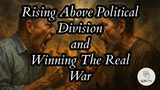 GNITN: Rising Above Political Division - Winning the Real War