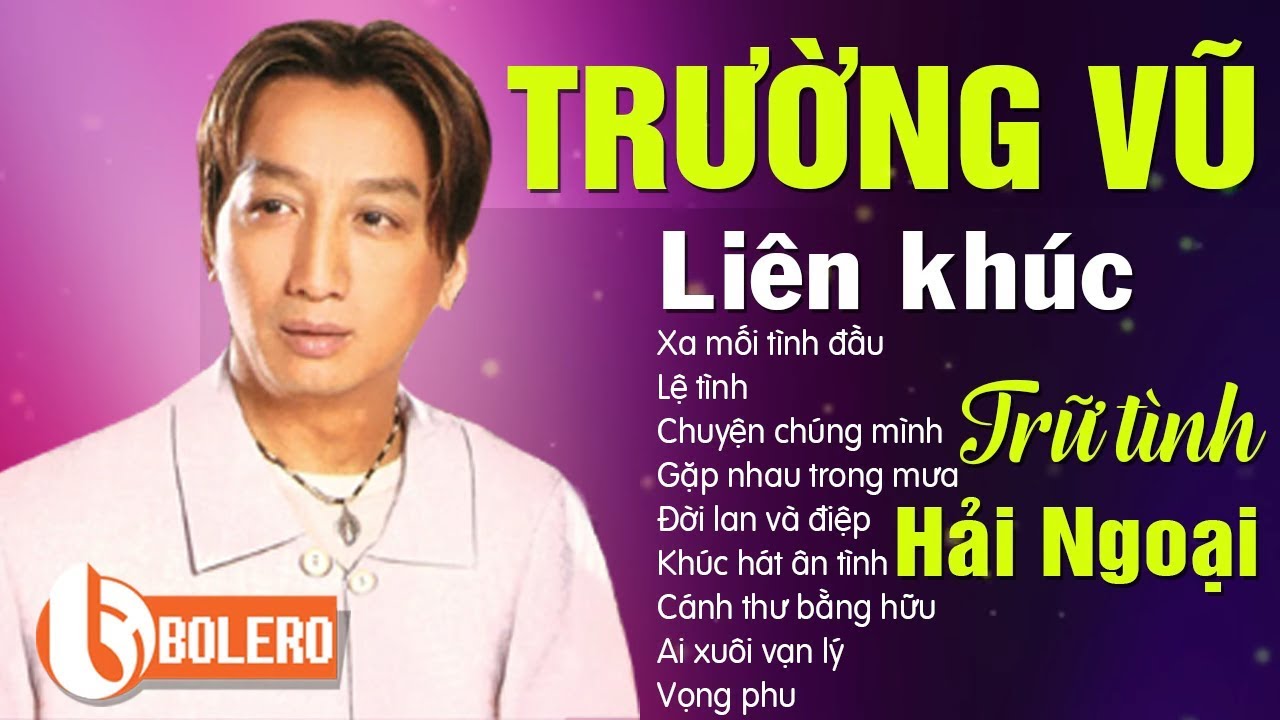 TRƯỜNG VŨ – NHẠC TRỮ TÌNH HẢI NGOẠI – LK XA MỐI TÌNH ĐẦU CỰC SẦU CẤM THẤT TÌNH NGHE
