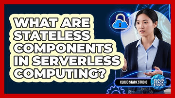 What Are Stateless Components In Serverless Computing?