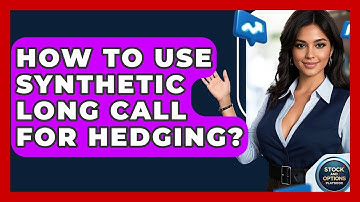 How To Use Synthetic Long Call For Hedging? - Stock and Options Playbook