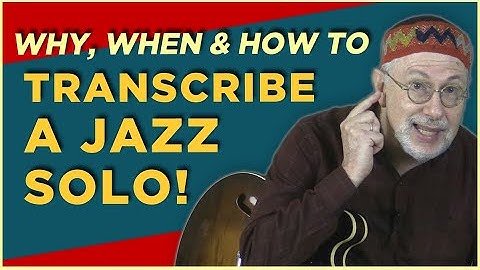 Why, When & How to Transcribe a Jazz Solo