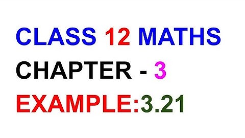 12th MATHS CHAPTER 3 EXAMPLE:3.21