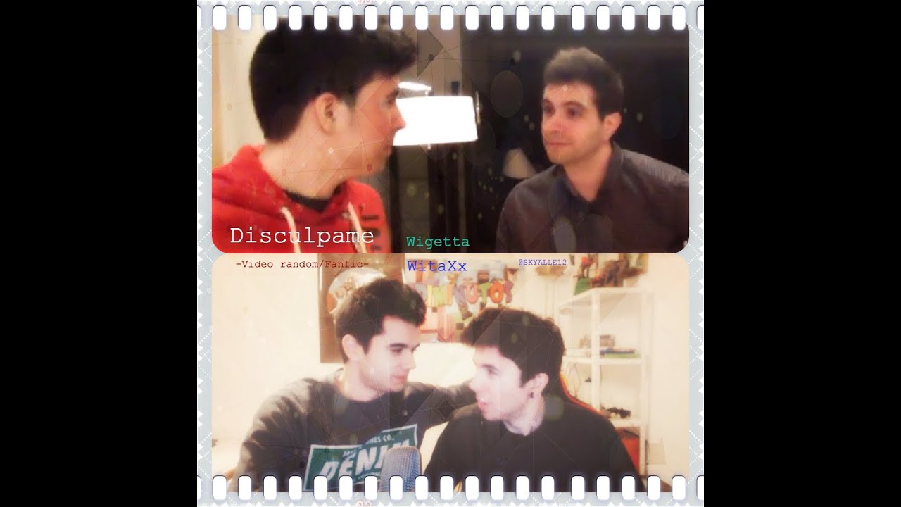 Disculpame  -Video random/Fanfic-  [Wigetta:WittaXx]