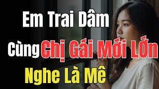 Nghe Là Mê: Chị Gái Mới Lớn | Truyện Đêm Khuya