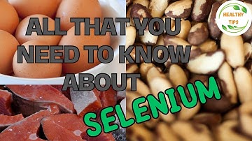 All that you need to know about Selenium: health benefits, types & sources, signs of deficiency.