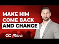 4 ways to make him come back and change