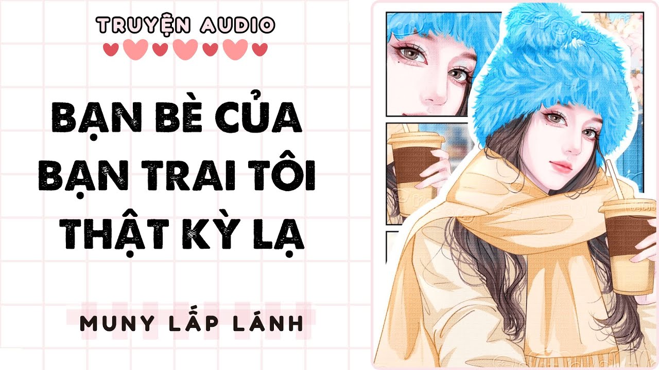 [Truyện Audio] BẠN BÈ CỦA BẠN TRAI TÔI THẬT KỲ LẠ || MUNY LẤP LÁNH